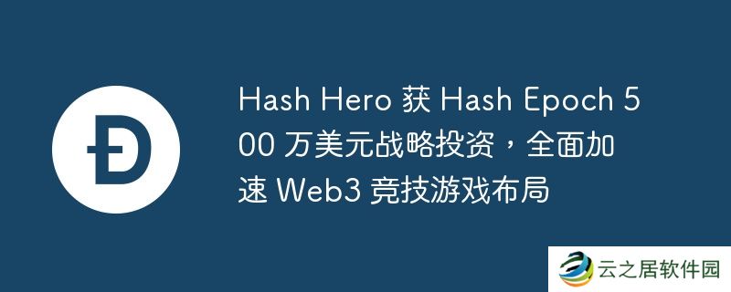 Hash Hero 获 Hash Epoch 500 万美元战略投资,全面加速 Web3 竞技游戏布局