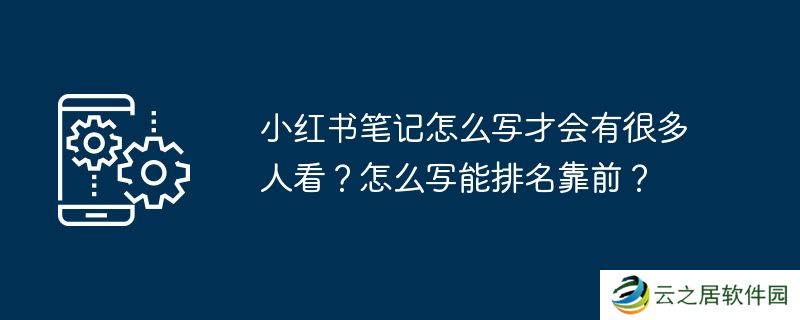 小红书笔记怎么写才会有很多人看?怎么写能排名靠前?
