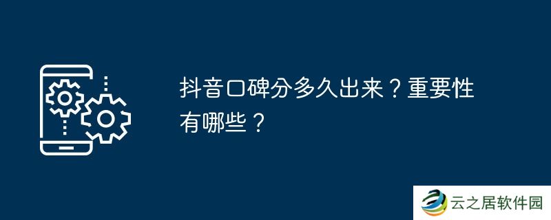 抖音口碑分多久出来？重要性有哪些？