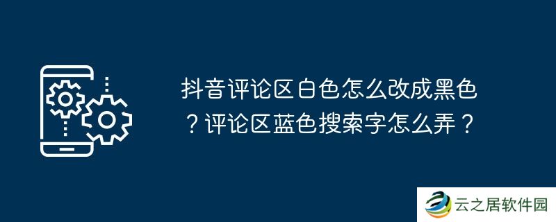 抖音评论区白色怎么改成黑色？评论区蓝色搜索字怎么弄？