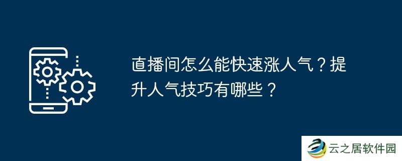 直播间怎么能快速涨人气?提升人气技巧有哪些?