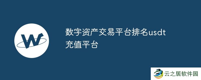 数字资产交易平台排名usdt充值平台