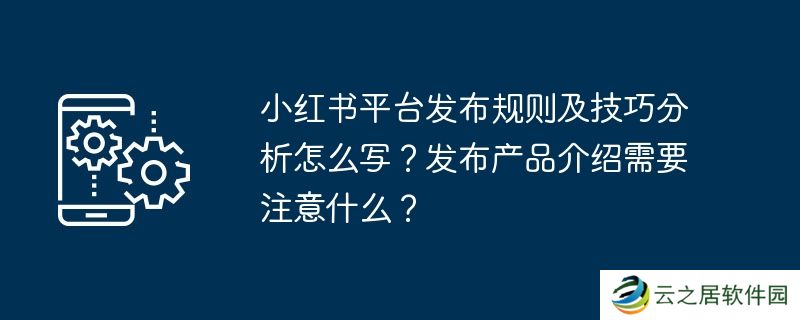 小红书平台发布规则及技巧分析怎么写?发布产品介绍需要注意什么?